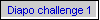 Diapo challenge 1